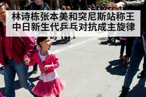 林诗栋张本美和突尼斯站称王 中日新生代乒乓对抗成主旋律